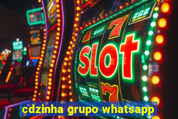 cdzinha grupo whatsapp